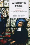 Wisdom's Fool: A Biography of St. Louis de Montfort